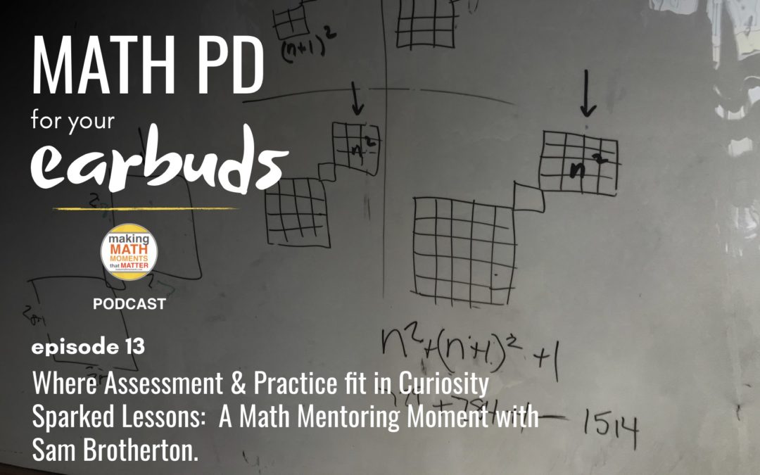 Episode #13 : Where Assessment & Practice fit in Curiosity Sparked Lessons:  A Math Mentoring Moment with Sam Brotherton.