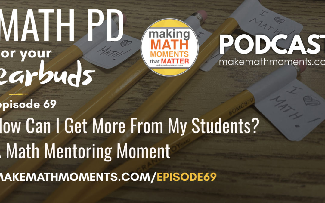 Episode #69: How Can I Get More From My Students? A Math Mentoring Moment