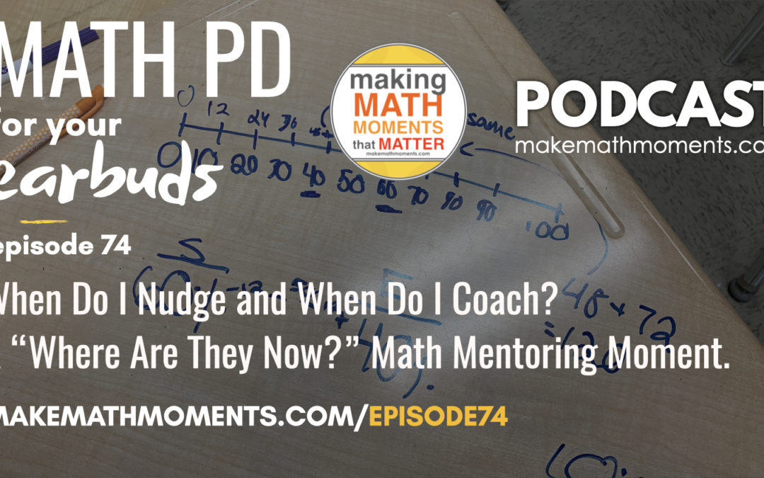 Episode #74: When Do I Nudge and When Do I Coach? A “Where Are They Now?” Math Mentoring Moment.