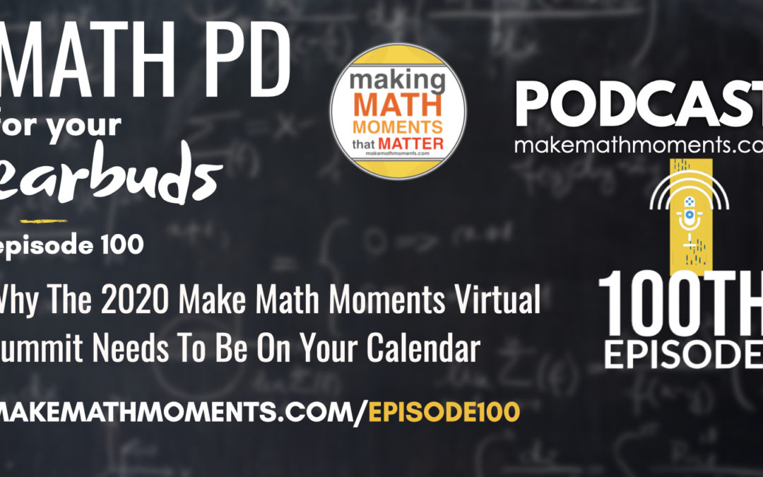Episode #100: Why The 2020 Make Math Moments Virtual Summit Needs To Be On Your Calendar