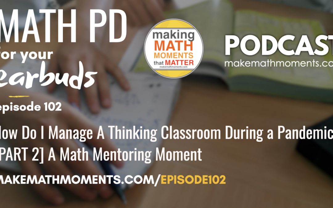 Episode #102: How Do I Manage A Thinking Classroom During a Pandemic? [PART 2] A Math Mentoring Moment
