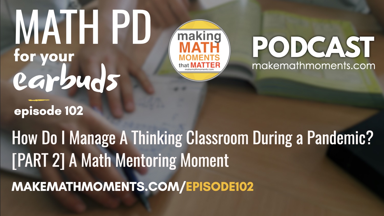 Episode #102: How Do I Manage A Thinking Classroom During a Pandemic? [PART 2] A Math Mentoring Moment