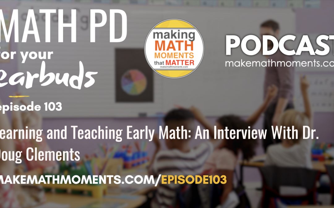 Episode #103: Learning and Teaching Early Math: An Interview With Dr. Doug Clements
