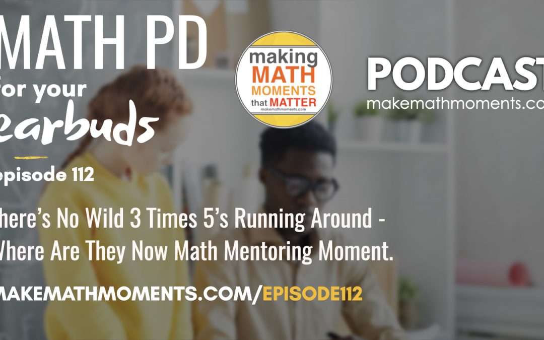 Episode #112: There’s No Wild 3 Times 5’s Running Around – Where Are They Now Math Mentoring Moment