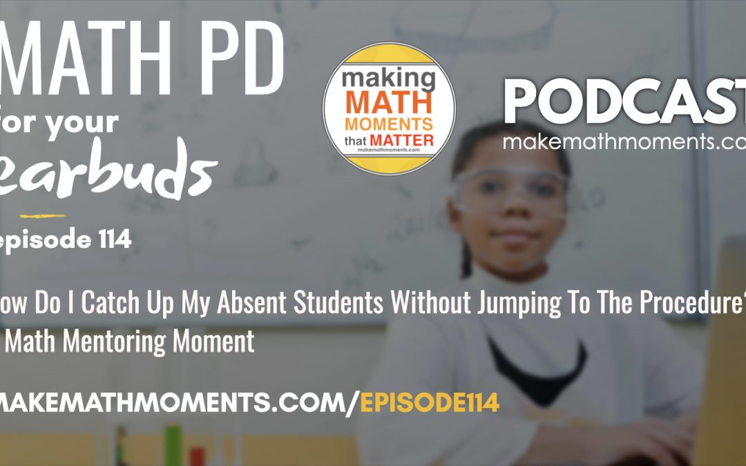 Episode #114: How Do I Catch Up My Absent Students Without Jumping To The Procedure? – A Math Mentoring Moment