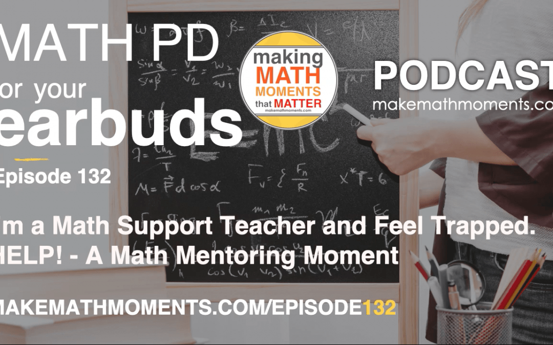 Episode #132: I’m a Math Support Teacher and Feel Trapped. HELP! – A Math Mentoring Moment