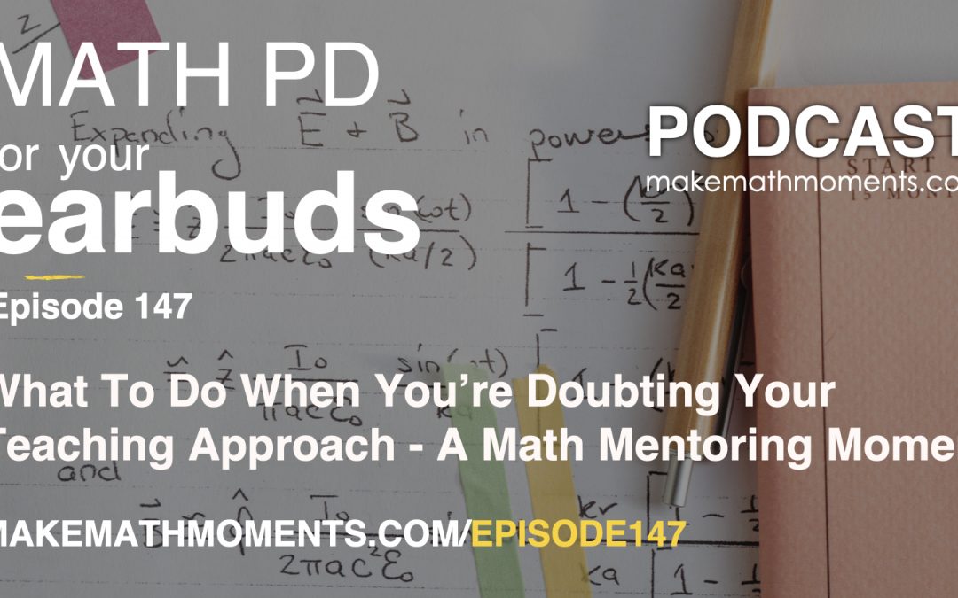 Episode #147:What To Do When You’re Doubting Your Teaching Approach – A Math Mentoring Moment