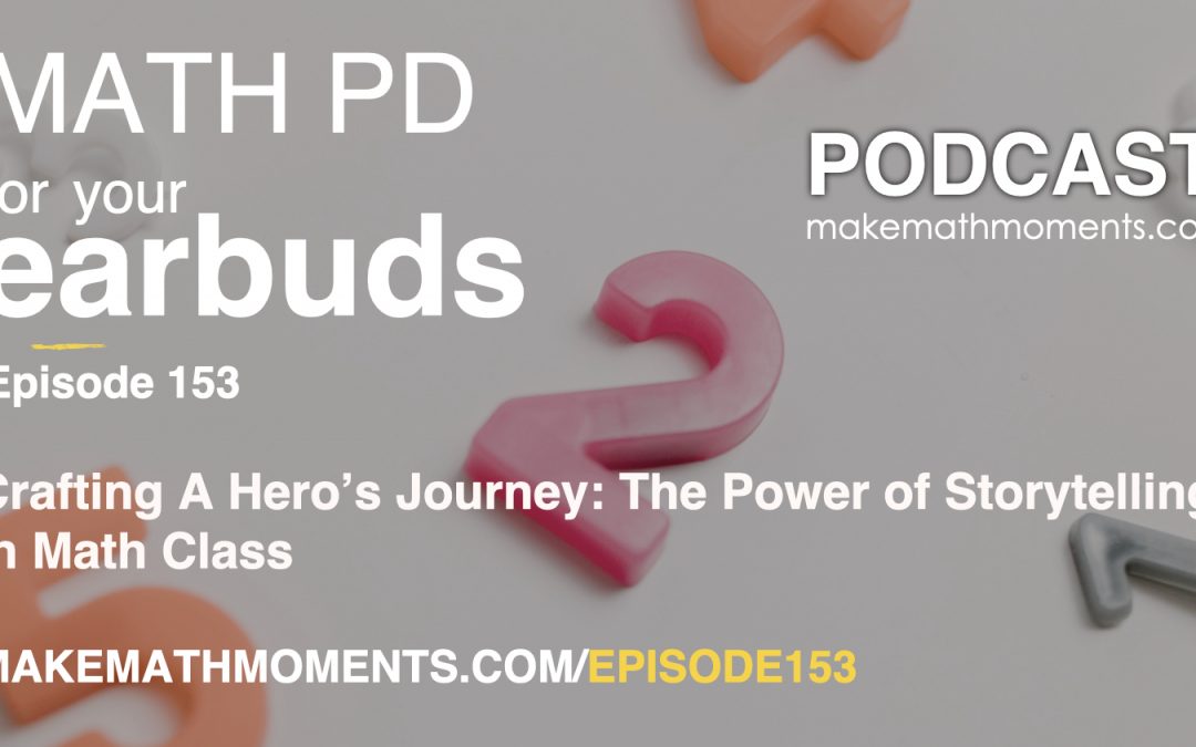 Episode 153: Crafting A Hero’s Journey: The Power of Storytelling in Math Class