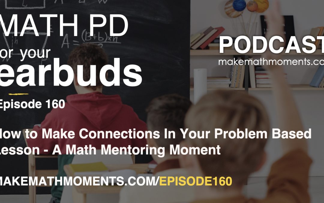 Episode #160: How to Make Connections In Your Problem Based Lesson – A Math Mentoring Moment