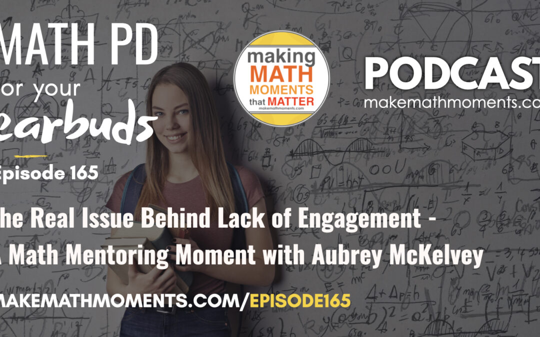 Episode #165: The Real Issue Behind Lack of Engagement – A Math Mentoring Moment with Aubrey McKelvey
