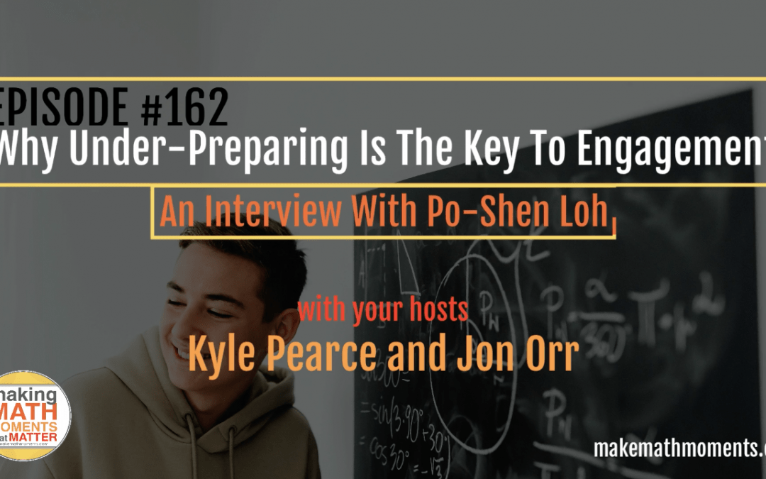 Episode 162: Why Under-Preparing Is The Key To Engagement – An Interview With Po-Shen Loh