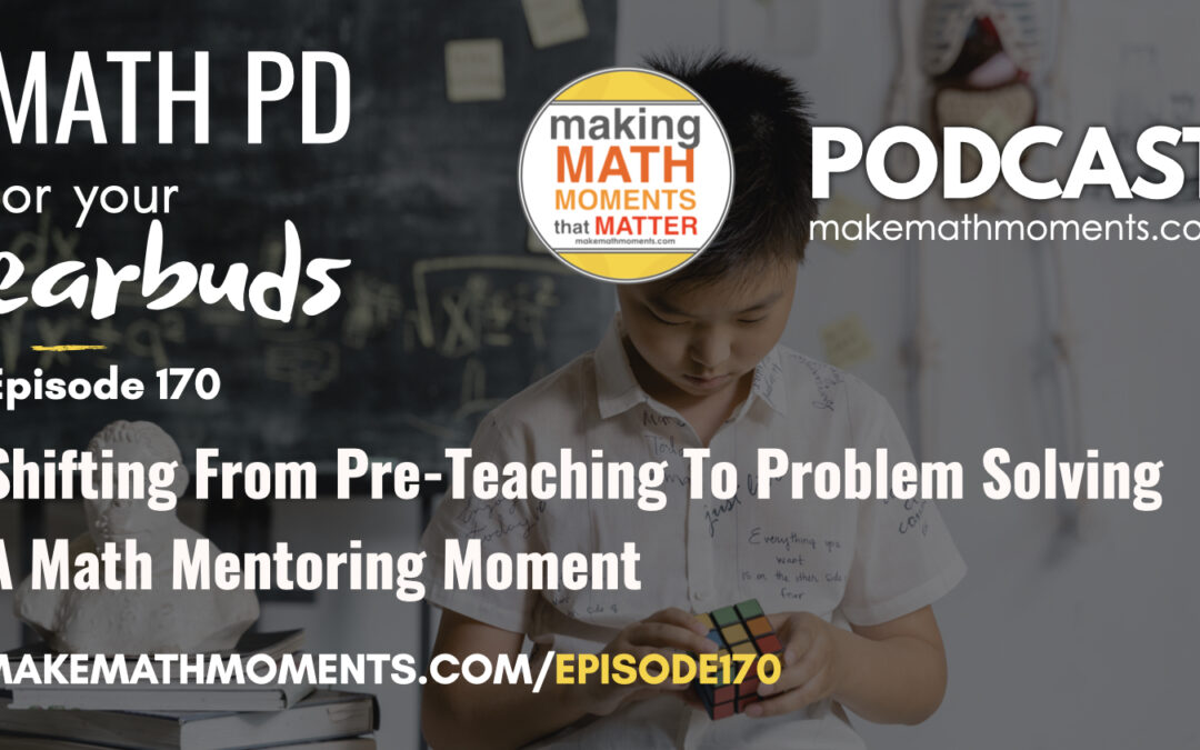 Episode #170: Shifting From Pre-Teaching To Problem Solving – A Math Mentoring Moment