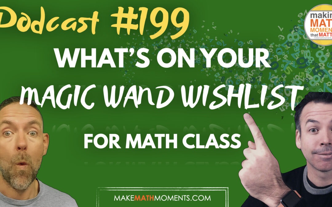 Episode 199: What’s On YOUR Magic Wand Wish List For Math Class?