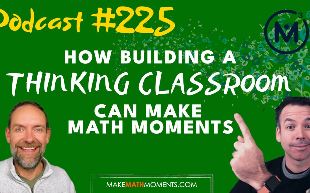 Episode 225: How Building a Thinking Classroom Can Make Math Moments