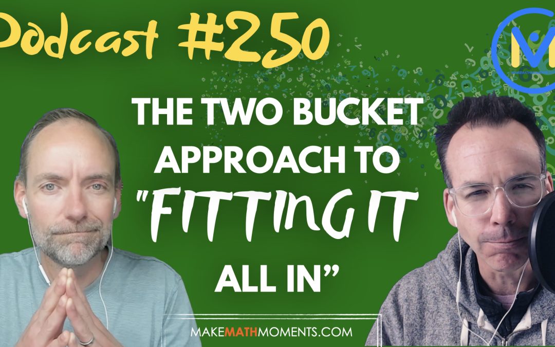 Episode #250: The Two Bucket Approach To “Fitting It All In” – A Math Mentoring Moment
