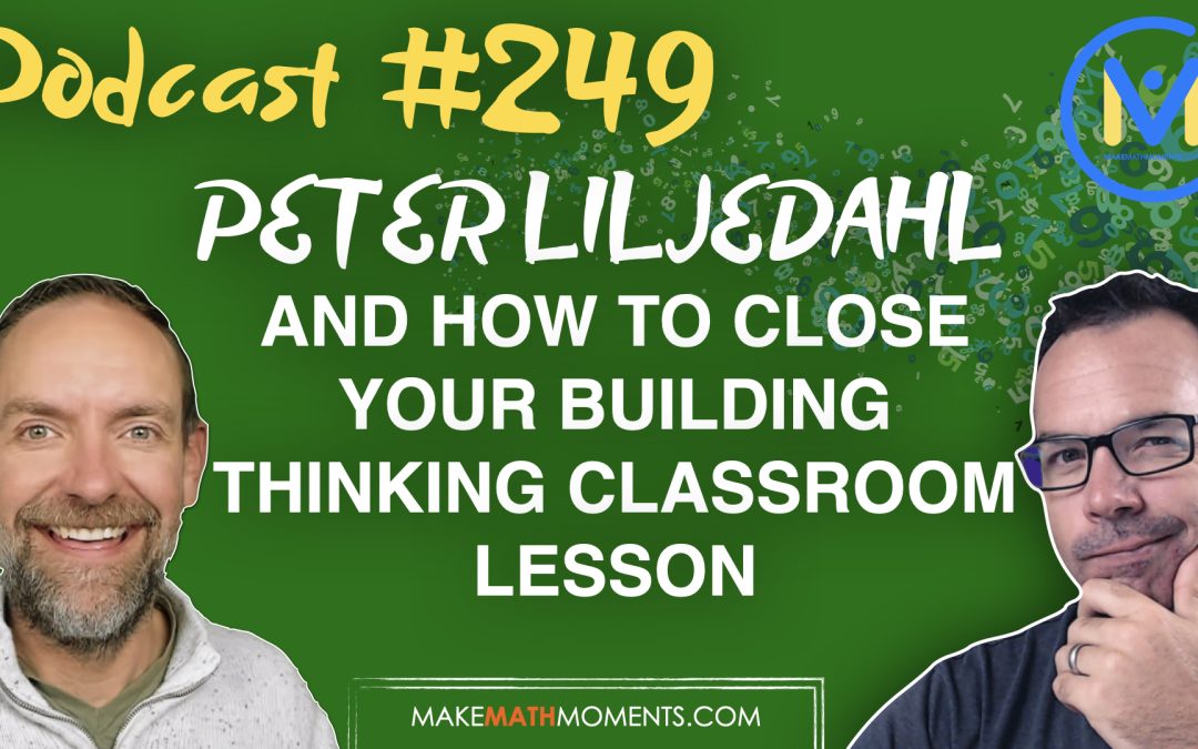 Episode #249: Peter Liljedahl and How To Close Your Building Thinking Classroom Lesson
