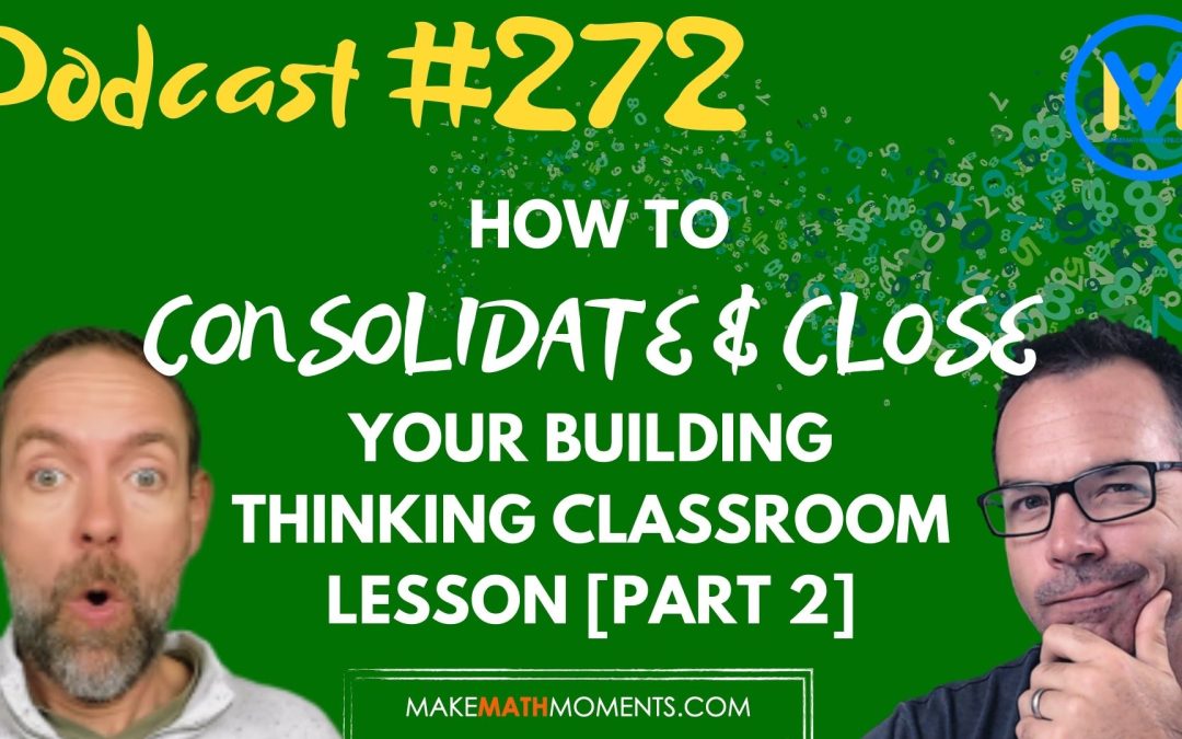 Episode #272: How To Consolidate & Close Your Building Thinking Classroom Lesson [Part 2]