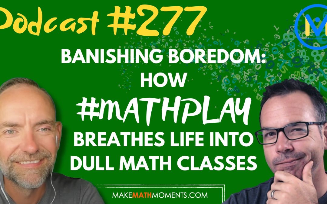 Episode #277: Banishing Boredom: How #MathPlay Breathes Life into Dull Math Classes