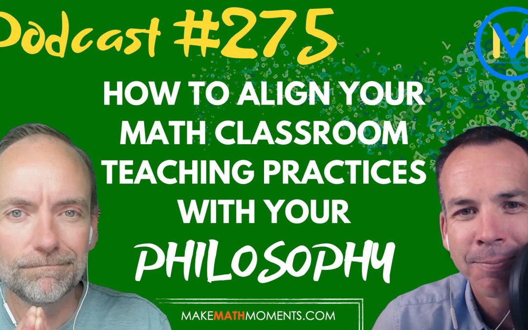 Episode #275: How To Align Your Math Classroom Teaching Practices With Your Philosophy – A Math Mentoring Moment
