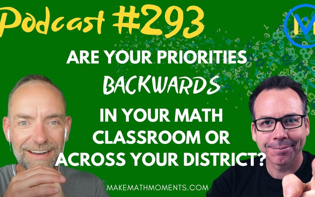 Episode #293: Are Your Priorities Backwards In Your Math Classroom or Across Your District? 