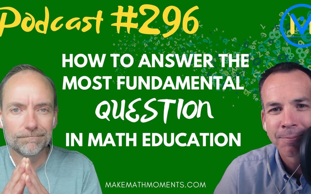 Episode #296: How To Answer The Most Fundamental Question In Math Education