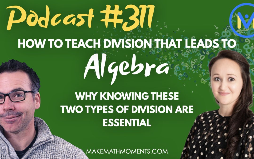 Episode #311: How to Teach Division That Leads To Algebra: Why Knowing These Two Types of Division Are Essential