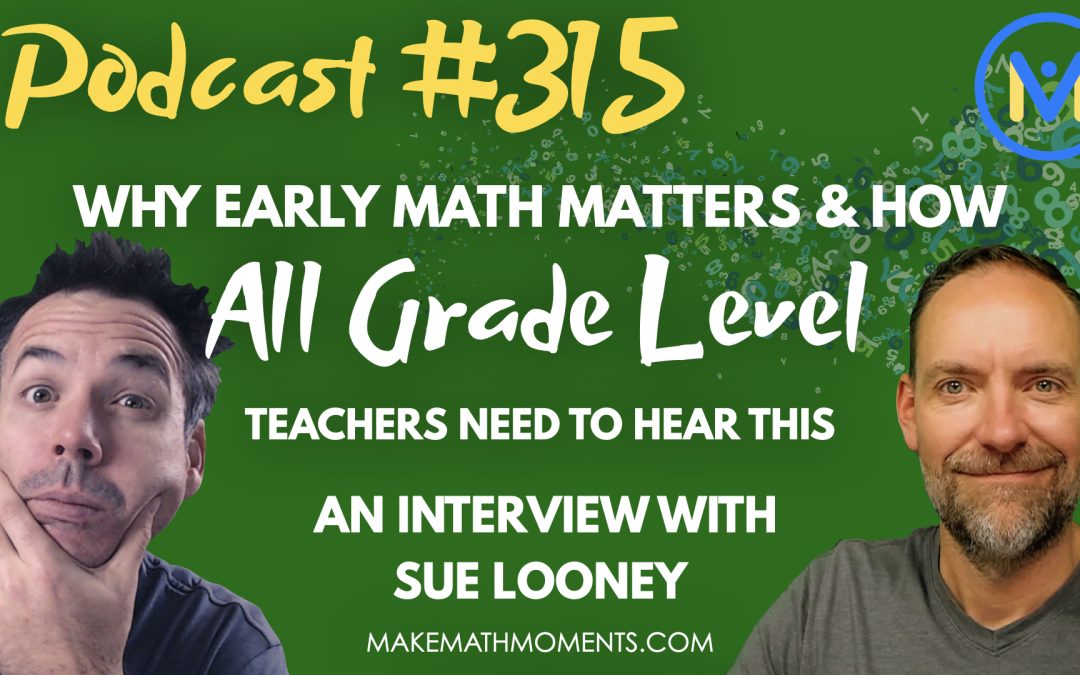 Episode #315: Why Early Math Matters & How All Grade Level Teachers Need to Hear This: An Interview with Sue Looney