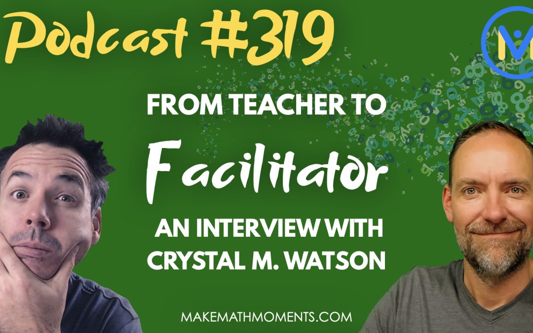 Episode #319: From Teacher to Facilitator – An Interview with Crystal M. Watson | Mathematical Discourse