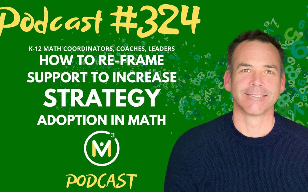 Episode #324: How to Re-frame Support To Increase Strategy Adoption in Math | Math Coaching & Training