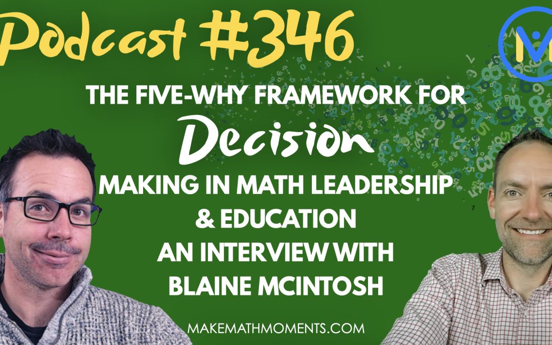 Episode #346: The Five-Why Framework For Decision Making in Math Leadership & Education