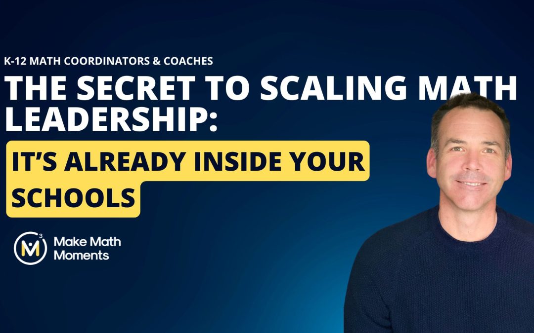 The Secret to Scaling Math Leadership: It’s Already Inside Your Schools