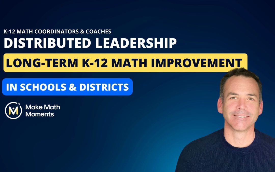 Distributed Leadership: The Secret to Long-Term K-12 Math Improvement in Schools & Districts