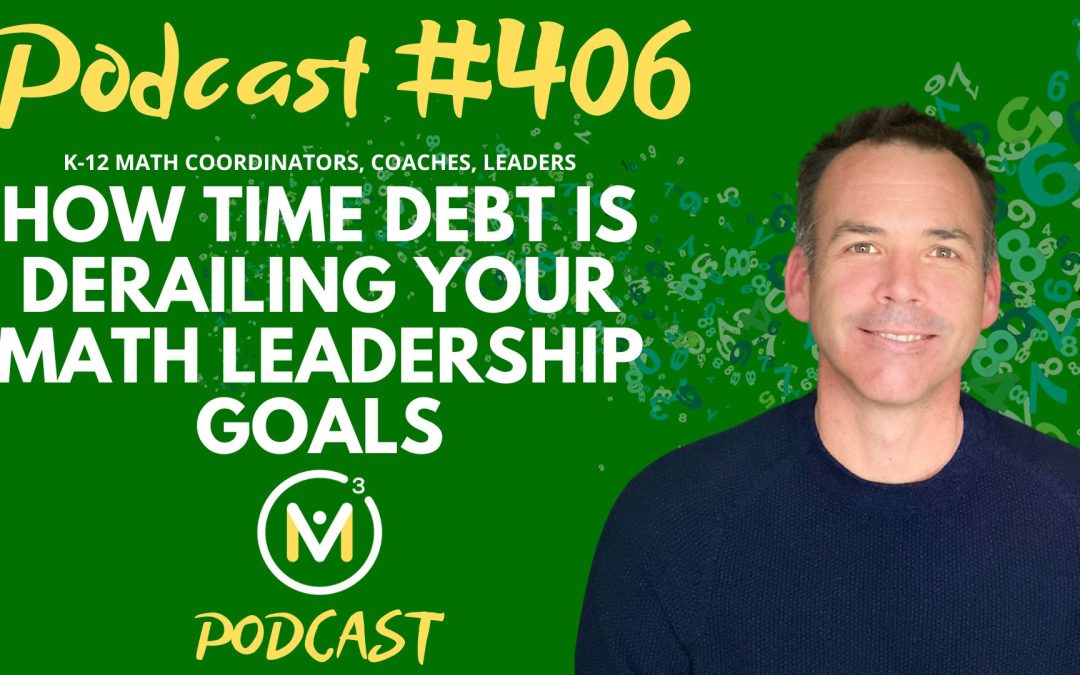 Episode #406: How Time Debt Is Derailing Your Math Leadership Goals