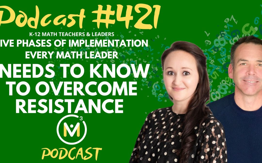 Episode #421: Five Phases of Implementation Every Math Leader Needs To Know To Overcome Resistance