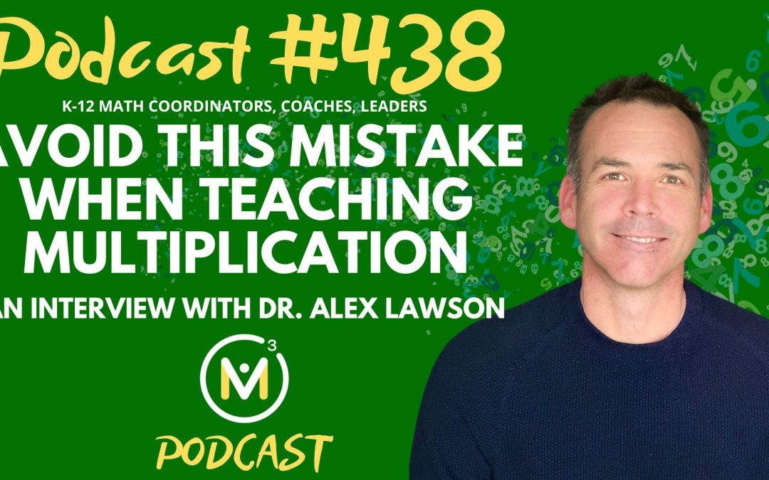 Episode #438: Avoid this Mistake When Teaching Multiplication: An Interview with Dr. Alex Lawson