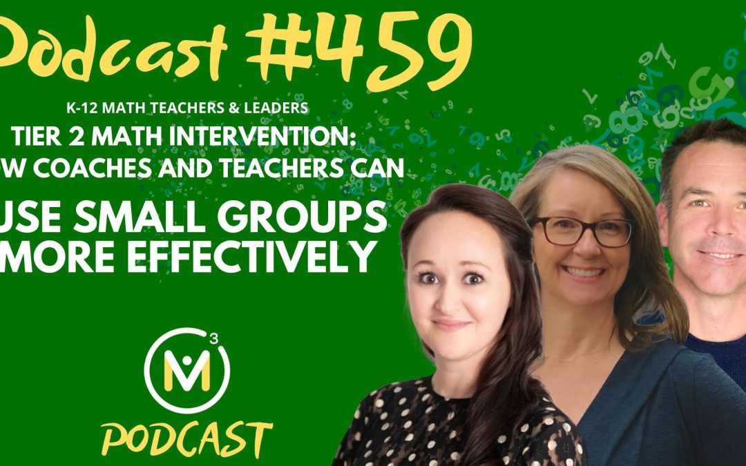 Episode #459: Tier 2 Math Intervention: How Coaches and Teachers Can Use Small Groups More Effectively