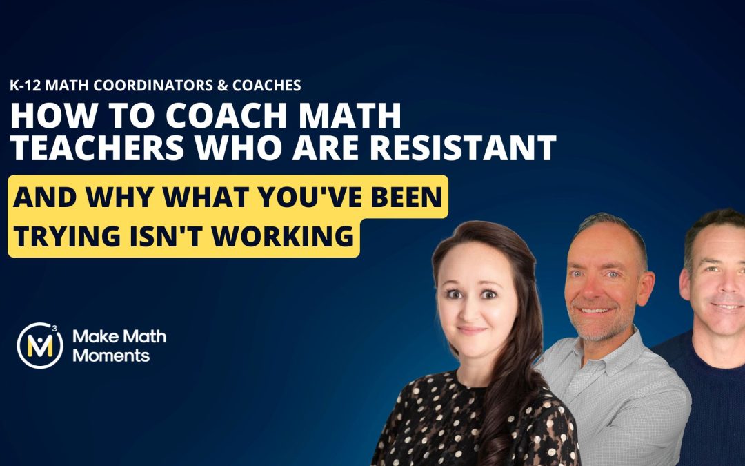 How to Coach Math Teachers Who Are Resistant (And Why What You’ve Been Trying Isn’t Working)