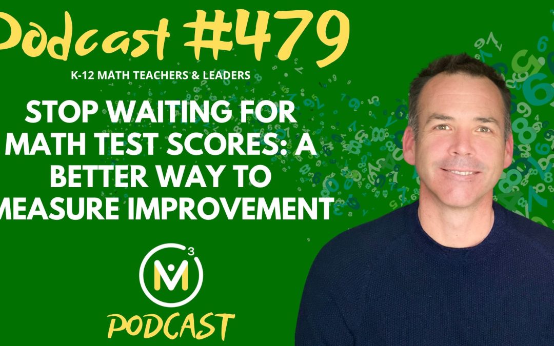 Episode #479: Stop Waiting for Math Test Scores: A Better Way to Measure Improvement