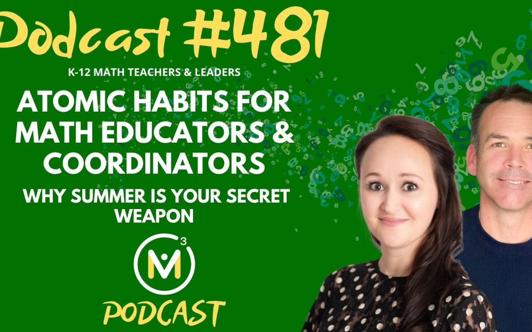Episode #481: Atomic Habits For Math Educators & Coordinators: Why Summer Is Your Secret Weapon