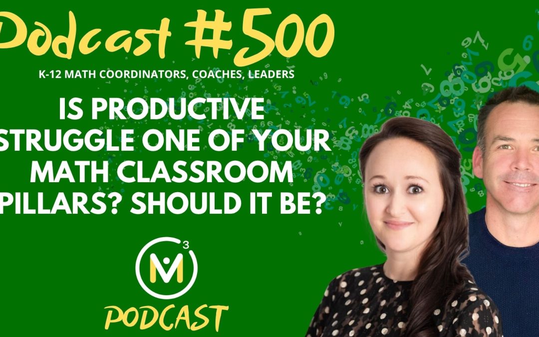 Episode #500: Is Productive Struggle One Of Your Math Classroom Pillars? Should It Be?